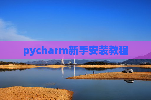pycharm新手安装教程 pycharm新手安装教程